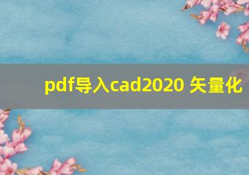 pdf导入cad2020 矢量化